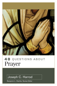 Joseph C. Harrod — 40 Questions about Prayer