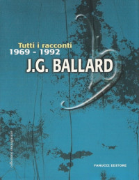 James Graham Ballard — Tutti i racconti (1969-1992)