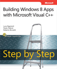 Luca Regnicoli & Paolo Pialorsi & Roberto Brunetti — Build Windows 8 Apps With Microsoft Visual C++ Step by Step