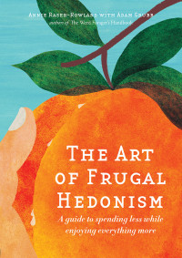 Annie Raser-Rowland & Adam Grubb — The Art of Frugal Hedonism