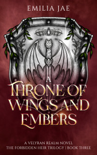 Emilia Jae — A Throne of Wings and Embers (The Forbidden Heir Trilogy Book 3)