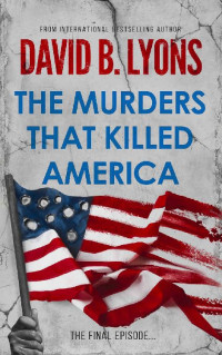 David B. Lyons — The Murders That Killed America (The America Trilogy Book 3)