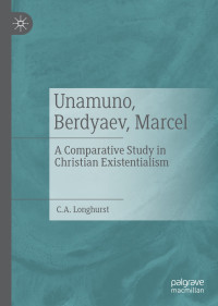 C. A. Longhurst — Unamuno, Berdyaev, Marcel: A Comparative Study in Christian Existentialism