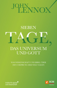 John Lennox; — Sieben Tage, das Universum und Gott