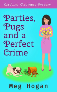 Meg Hogan — Parties, Pugs and a Perfect Crime: A Southern Cozy Mystery with Pug Dogs