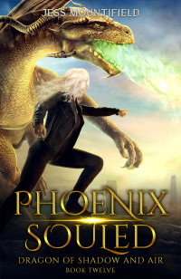 Jess Mountifield — Phoenix Souled - DRAGON OF SHADOW AND AIR BOOK TWELVE