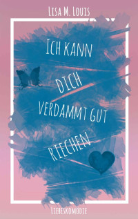 Lisa M. Louis [Louis, Lisa M.] — Ich kann dich verdammt gut riechen (German Edition)