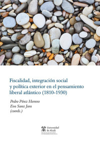 Perez Herrero, Pedro; — Fiscalidad, integracin social y poltica exterior en el pensamiento liberal atlntico (1830-1930) .