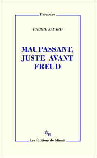Pierre Bayard [Bayard, Pierre] — Maupassant, juste avant Freud