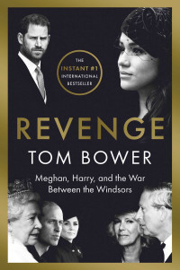 Tom Bower — Revenge: Meghan, Harry, and the War Between the Windsors