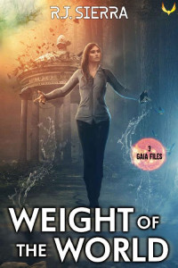 R.J. Sierra [Sierra, R.J.] — Weight of the World (Gaia Files Book 3)