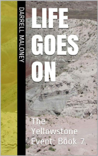 Darrell Maloney — LIFE GOES ON: The Yellowstone Event: Book 7