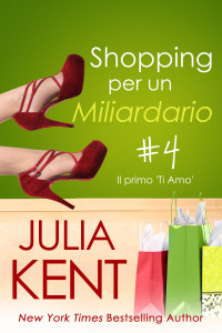 Kent, Julia — Shopping per un Miliardario 4: Il primo ‘Ti Amo’ (Italian Edition)