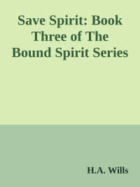H.A. Wills — Save Spirit: Book Three of The Bound Spirit Series
