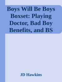 JD Hawkins — Boys Will Be Boys Boxset: Playing Doctor, Bad Boy Benefits, and BS Boyfriend