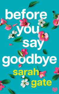 Sarah Gate — Before You Say Goodbye: The must-read heartwarming and heartbreaking love story about life and loss