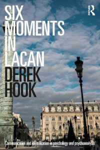 Derek Hook — Six Moments in Lacan: Communication and identification in psychology and psychoanalysis