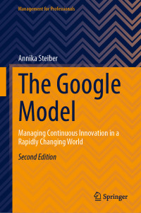 Annika Steiber — The Google Model: Managing Continuous Innovation in a Rapidly Changing World, 2nd