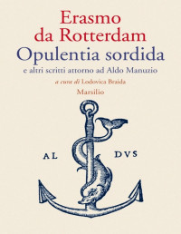 Erasmo da Rotterdam & Lodovica Braida — Opulentia sordida e altri scritti attorno ad Aldo Manuzio