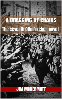 JIM MCDERMOTT — A Dragging of Chains: The seventh Otto Fischer novel