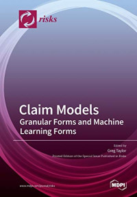 Greg Taylor — Claim Models - Granular Forms and Machine Learning Forms