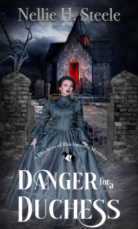 Nellie H. Steele — Danger for a Duchess: A Duchess of Blackmoore Mystery (Duchess of Blackmoore Mysteries Book 4)