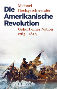 Michael Hochgeschwender; — Die Amerikanische Revolution