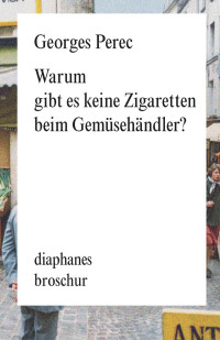 Georges Perec — Warum gibt es keine Zigaretten beim Gemüsehändler (German Edition)