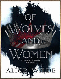 Alice Wilde — Of Wolves and Women: A Dark Fated Mates Fantasy Romance (A Kingdom of Wolves Book 1)