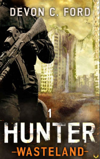 Devon C. Ford — Hunter: A Post-Apocalyptic Survival Series (Wasteland Book 1)