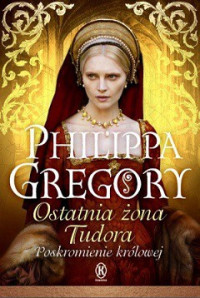 Philippa Gregory — Ostatnia Żona Tudora