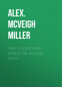 Alex. McVeigh Miller — They Looked and Loved; Or, Won by Faith