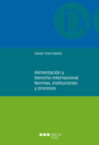 Pons Rafols, Xavier; — Alimentacin y derecho internacional. Normas, instituciones y procesos .