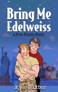 Kyle Baxter — Bring Me Edelweiss (Five Points Stories 2)