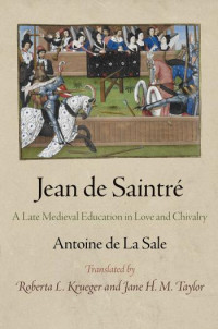 By Antoine de La Sale. Translated by Roberta L. Krueger & Jane H. M. Taylor — Jean de Saintre: A Late Medieval Education in Love and Chivalry