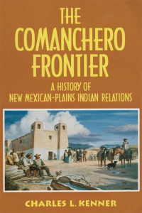 Charles L. Kenner — The Comanchero Frontier: A History of New Mexican–Plains Indian Relations