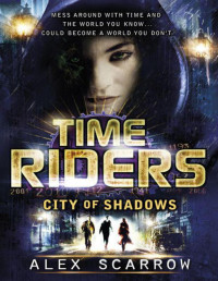 Alex Scarrow — TimeRiders: City of Shadows (Book 6)