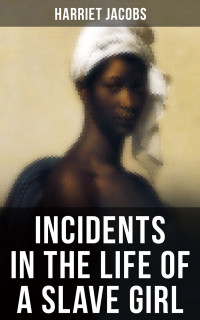 Harriet Jacobs — INCIDENTS IN THE LIFE OF A SLAVE GIRL