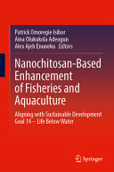 Patrick Omoregie Isibor, Aina Olukukola Adeogun, Alex Ajeh Enuneku — Nanochitosan-Based Enhancement of Fisheries and Aquaculture: Aligning with Sustainable Development Goal 14 – Life Below Water