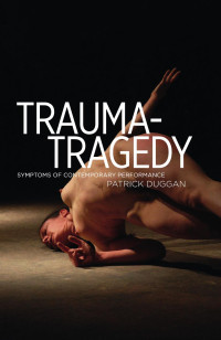 Patrick Duggan — Trauma-Tragedy: Symptoms of contemporary performance