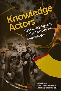 Johan Östling, David Larsson Heidenblad, Anna Nilsson Hammar — Knowledge Actors: Revisiting Agency in the History of Knowledge