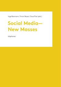 Inge Baxmann (Editor) & Timon Beyes (Editor) & Claus Pias (Editor) — Social Media—New Masses