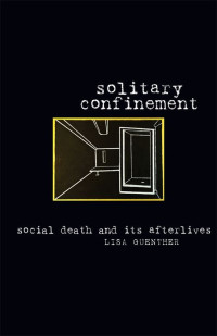 Guenther, Lisa — Solitary Confinement: Social Death and Its Afterlives