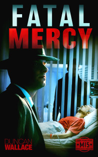 Duncan Wallace — Fatal Mercy (Ian Forsyth MI5 Detective 2)