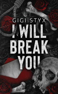 Gigi Styx — I Will Break You: A dark stalker romance (Pen Pal Duet Book 1)