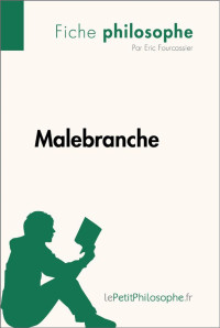 Eric Fourcassier & Lepetitphilosophe, — Malebranche (Fiche philosophe): Comprendre la philosophie avec lePetitPhilosophe.fr