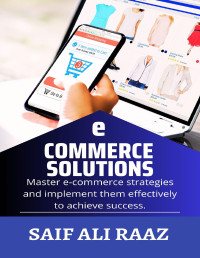 RAAZ, Saif Ali — "eCommerce Mastery: Unlocking Success in the Digital Marketplace": Discover Proven Strategies for Building, Scaling, and Succeeding in Online Business"