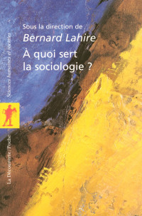 Bernard Lahire — A quoi sert la sociologie