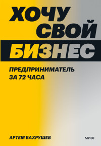 Артем Владимирович Вахрушев — Хочу свой бизнес. Предприниматель за 72 часа