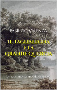 Valenza, Fabrizio — Il taglialegna e la Grande Quercia: Un racconto dal mondo di Stedon (Albero del Mistero) (Italian Edition)